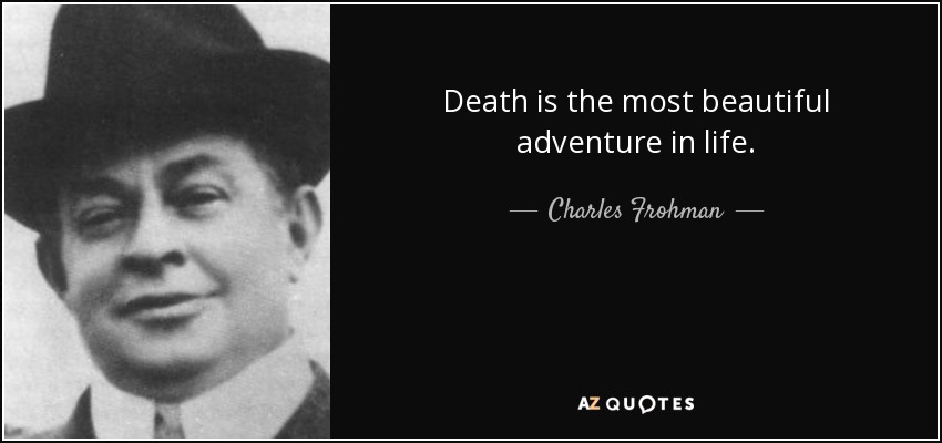 Death is the most beautiful adventure in life. - Charles Frohman
