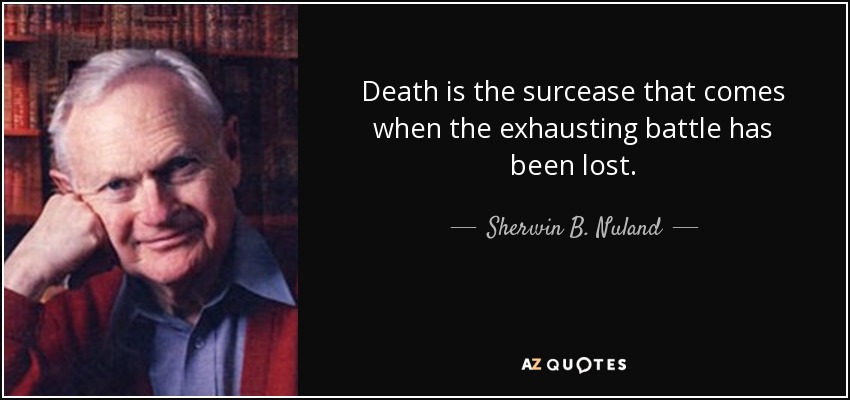 Death is the surcease that comes when the exhausting battle has been lost. - Sherwin B. Nuland