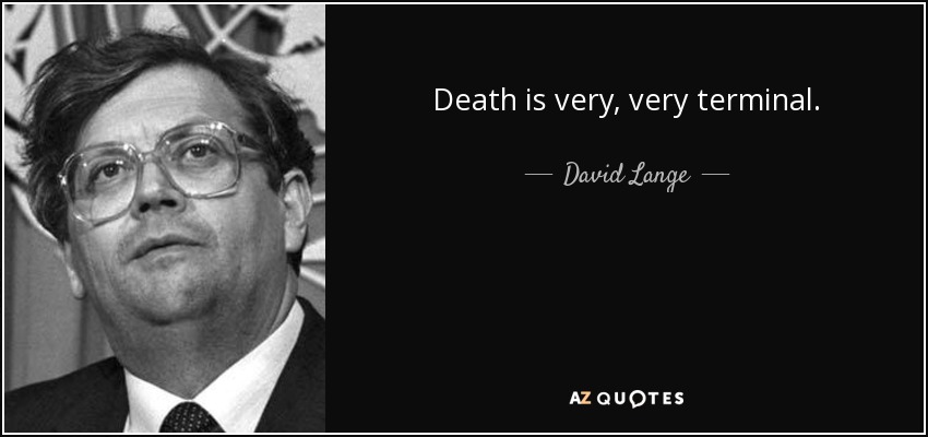 Death is very, very terminal. - David Lange