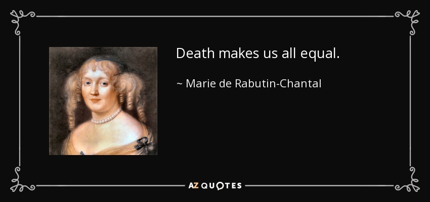 Death makes us all equal. - Marie de Rabutin-Chantal, marquise de Sevigne