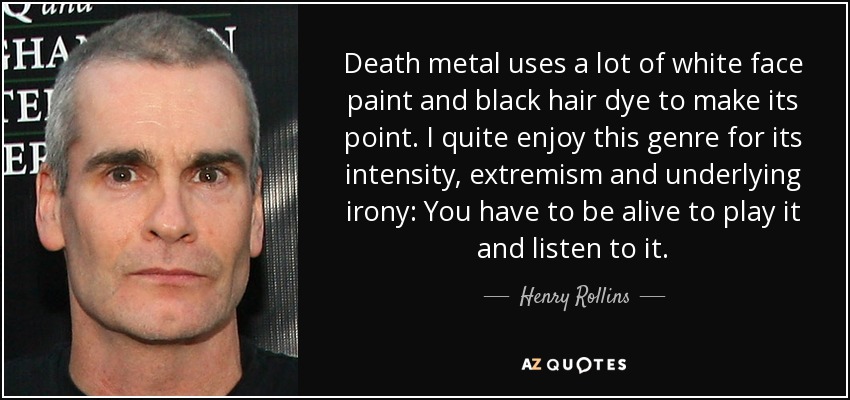 Henry Rollins quote: Death metal uses a lot of white face paint and...
