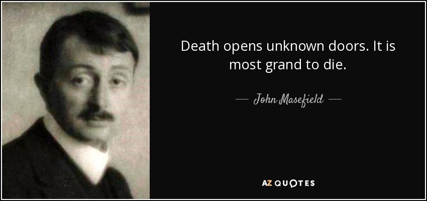 Death opens unknown doors. It is most grand to die. - John Masefield