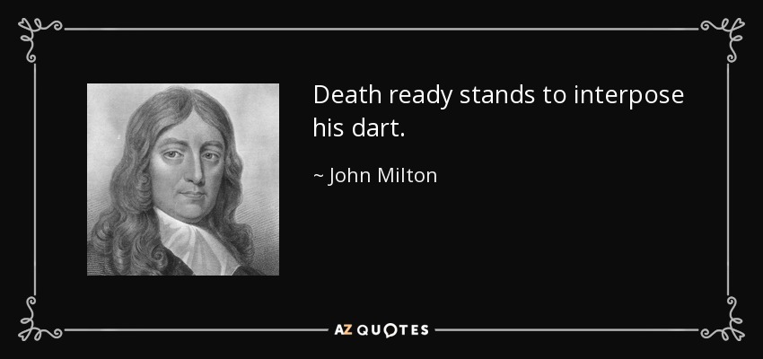 Death ready stands to interpose his dart. - John Milton