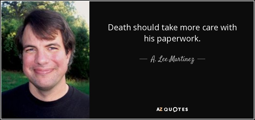 Death should take more care with his paperwork. - A. Lee Martinez