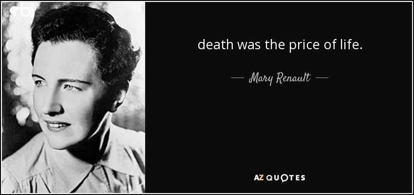 death was the price of life. - Mary Renault