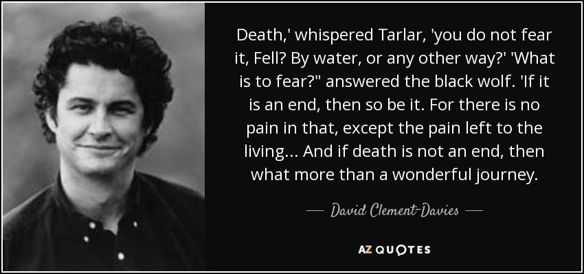 Death,' whispered Tarlar, 'you do not fear it, Fell? By water, or any other way?' 'What is to fear?