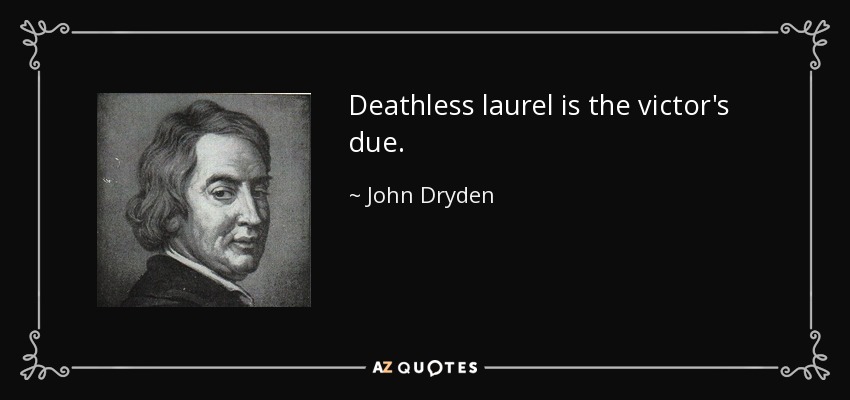 Deathless laurel is the victor's due. - John Dryden