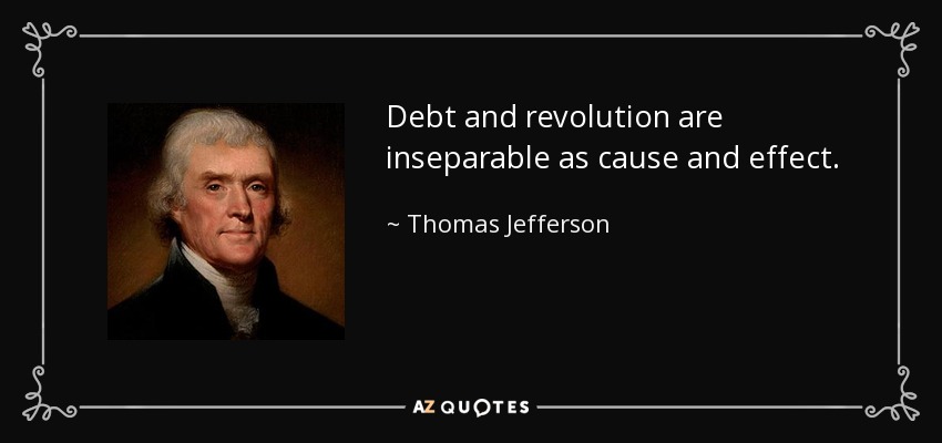 Debt and revolution are inseparable as cause and effect. - Thomas Jefferson