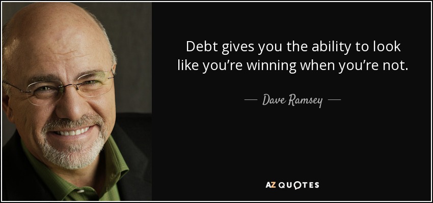 Debt gives you the ability to look like you’re winning when you’re not. - Dave Ramsey