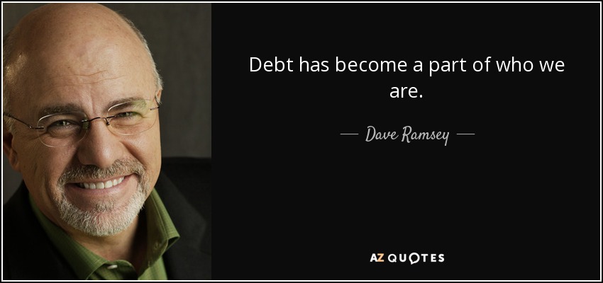 Debt has become a part of who we are. - Dave Ramsey