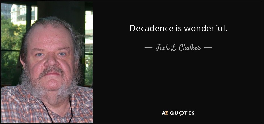 Decadence is wonderful. - Jack L. Chalker