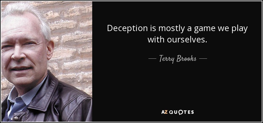 Deception is mostly a game we play with ourselves. - Terry Brooks