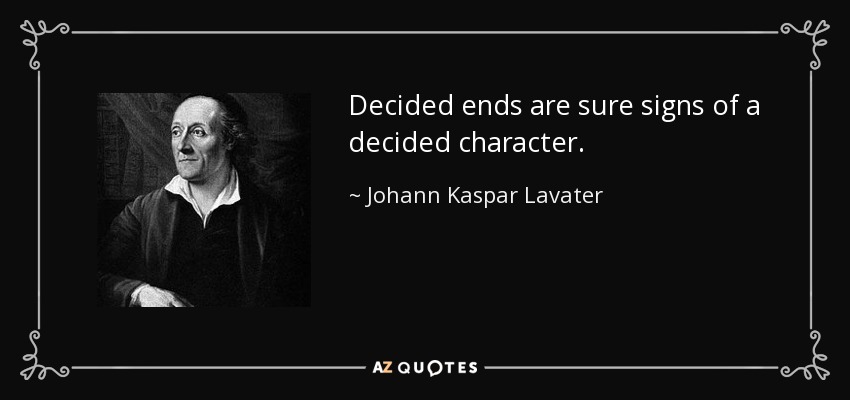 Decided ends are sure signs of a decided character. - Johann Kaspar Lavater