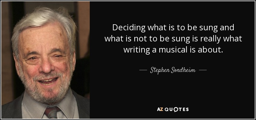 Deciding what is to be sung and what is not to be sung is really what writing a musical is about. - Stephen Sondheim
