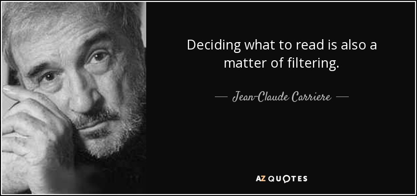 Deciding what to read is also a matter of filtering. - Jean-Claude Carriere