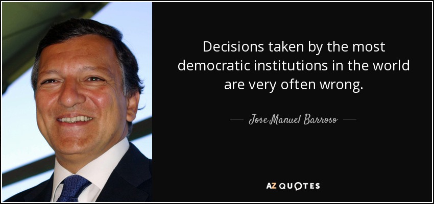 Decisions taken by the most democratic institutions in the world are very often wrong. - Jose Manuel Barroso