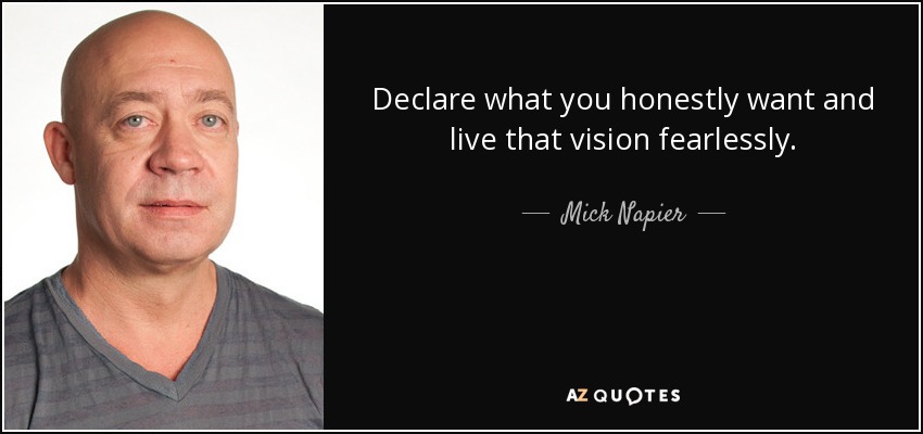 Declare what you honestly want and live that vision fearlessly. - Mick Napier