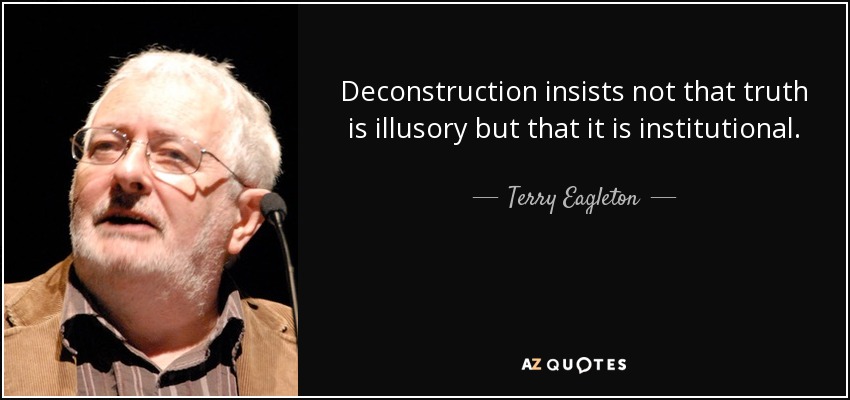 Deconstruction insists not that truth is illusory but that it is institutional. - Terry Eagleton