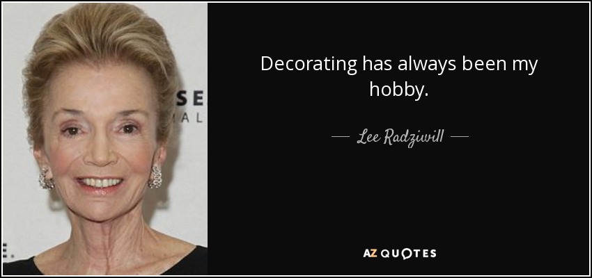 Decorating has always been my hobby. - Lee Radziwill