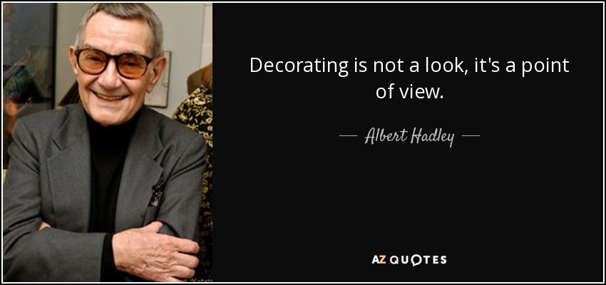 Decorating is not a look, it's a point of view. - Albert Hadley