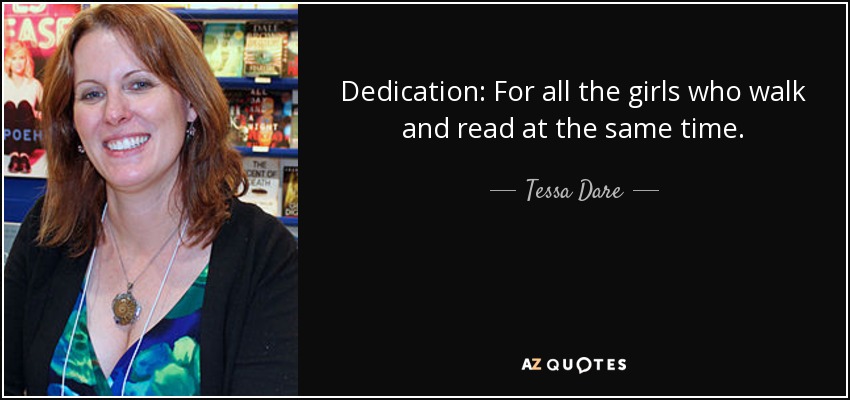Dedication: For all the girls who walk and read at the same time. - Tessa Dare