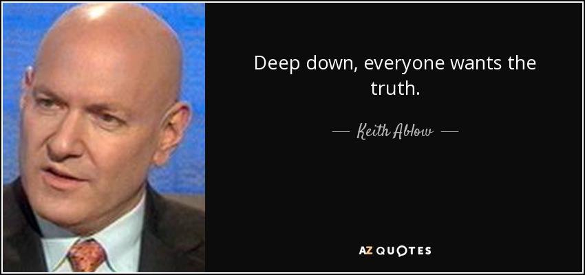 Deep down, everyone wants the truth. - Keith Ablow