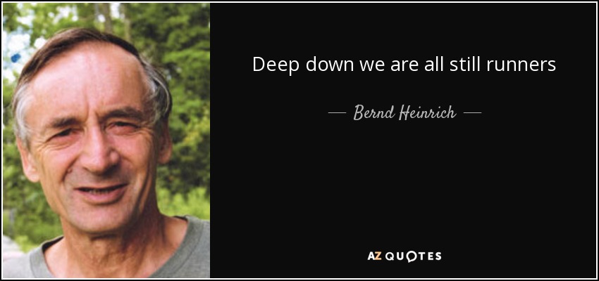 Deep down we are all still runners - Bernd Heinrich