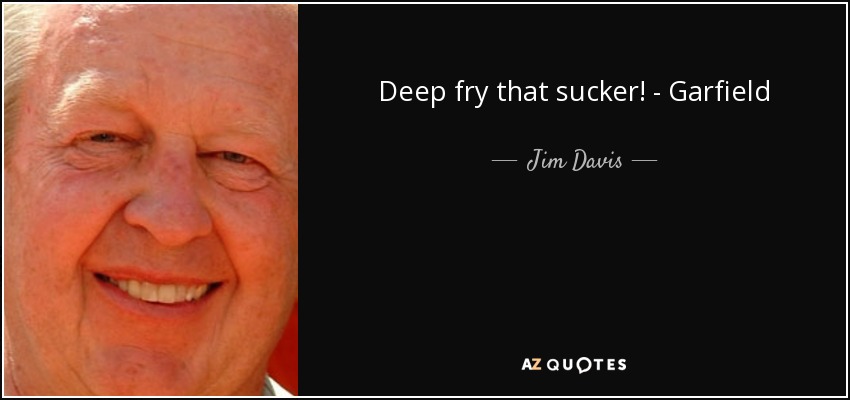 Deep fry that sucker! - Garfield - Jim Davis
