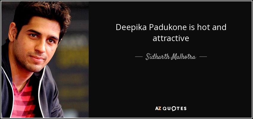 Deepika Padukone is hot and attractive - Sidharth Malhotra