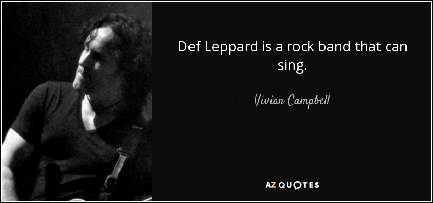 Def Leppard is a rock band that can sing. - Vivian Campbell