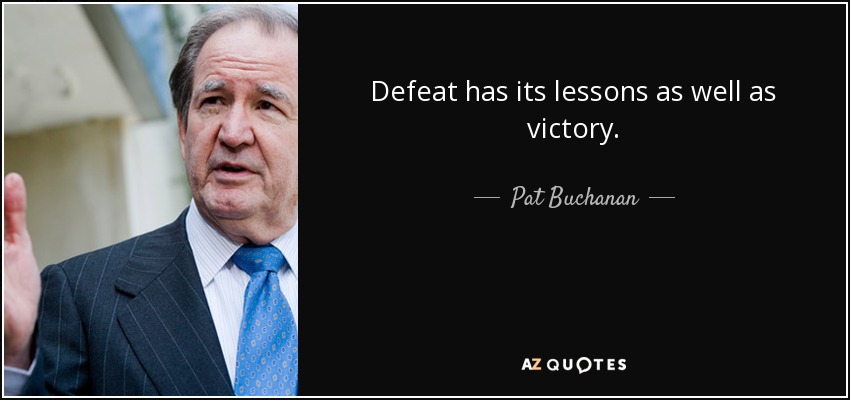 Defeat has its lessons as well as victory. - Pat Buchanan