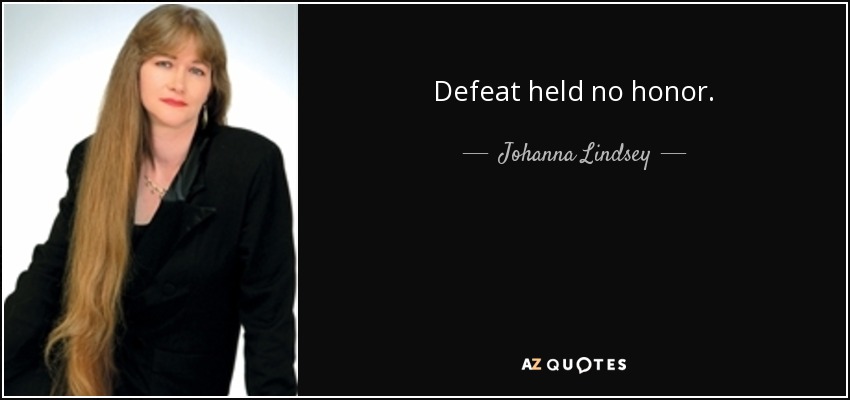 Defeat held no honor. - Johanna Lindsey