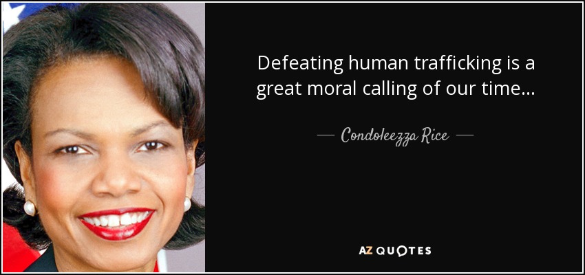 Defeating human trafficking is a great moral calling of our time... - Condoleezza Rice