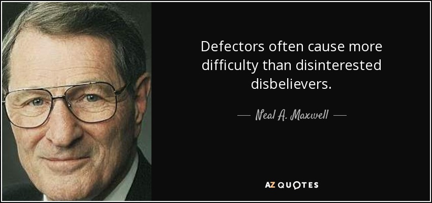 Defectors often cause more difficulty than disinterested disbelievers. - Neal A. Maxwell