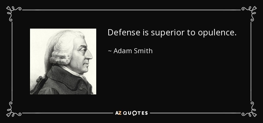 Defense is superior to opulence. - Adam Smith