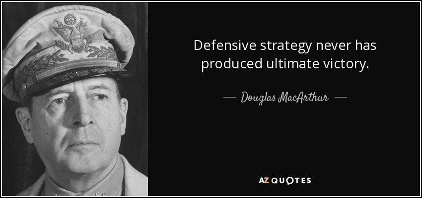 Defensive strategy never has produced ultimate victory. - Douglas MacArthur
