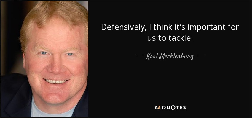 Defensively, I think it’s important for us to tackle. - Karl Mecklenburg