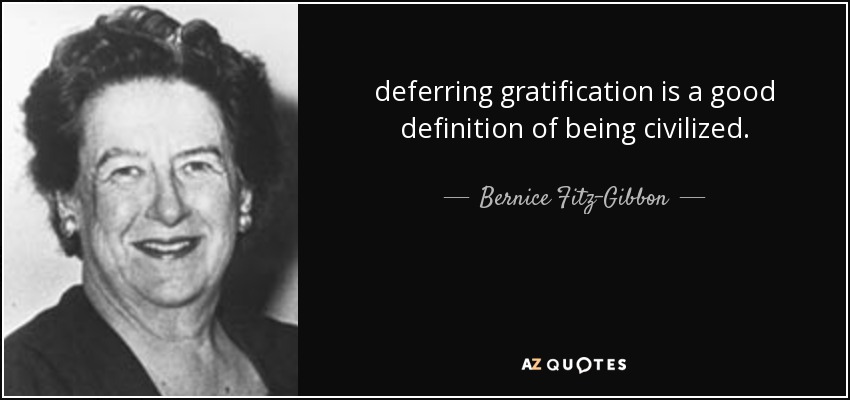deferring gratification is a good definition of being civilized. - Bernice Fitz-Gibbon