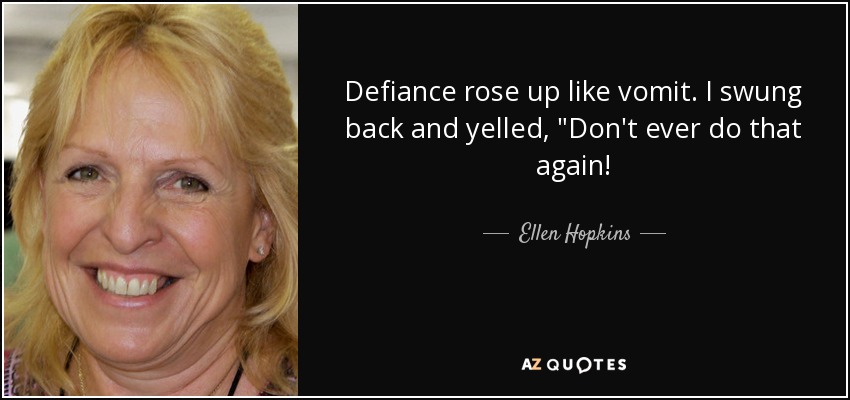 Defiance rose up like vomit. I swung back and yelled, 
