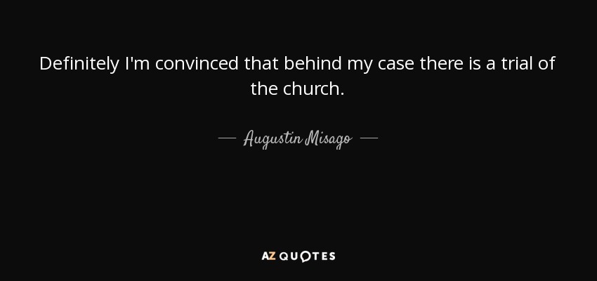 Definitely I'm convinced that behind my case there is a trial of the church. - Augustin Misago