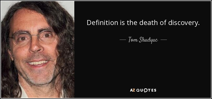 Definition is the death of discovery. - Tom Shadyac