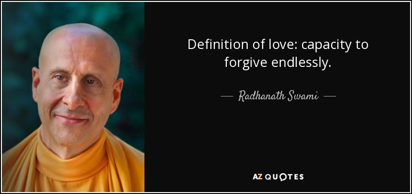 Definition of love: capacity to forgive endlessly. - Radhanath Swami