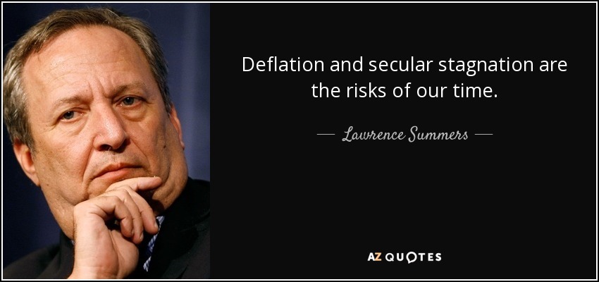 Deflation and secular stagnation are the risks of our time. - Lawrence Summers