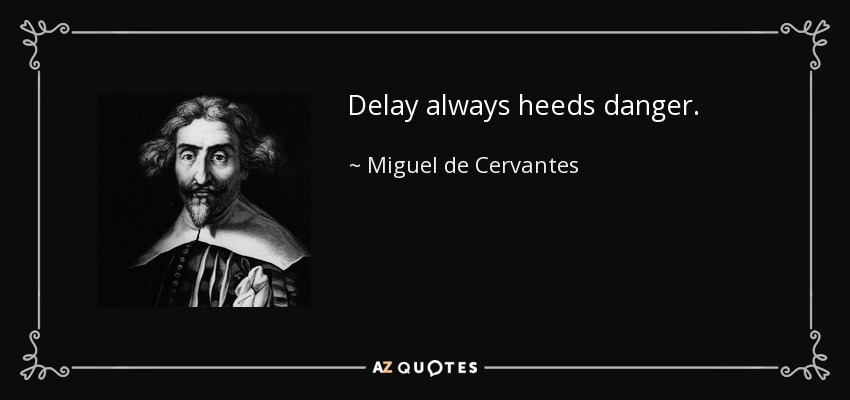 Delay always heeds danger. - Miguel de Cervantes