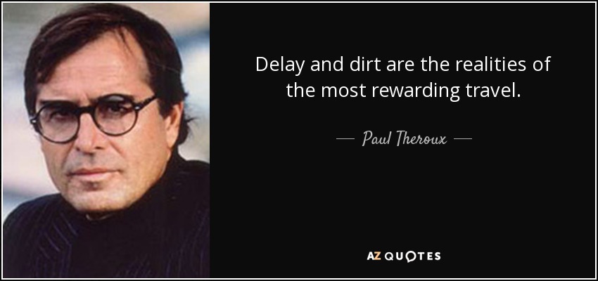 Delay and dirt are the realities of the most rewarding travel. - Paul Theroux