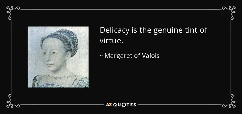 Delicacy is the genuine tint of virtue. - Margaret of Valois