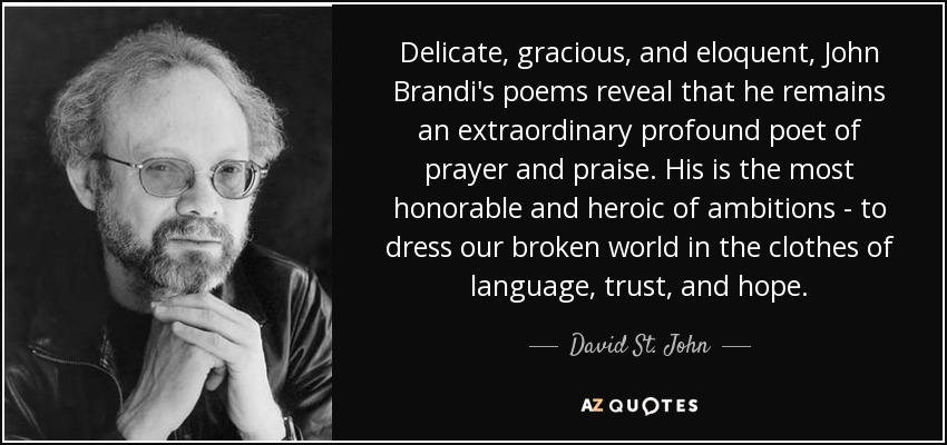 Delicate, gracious, and eloquent, John Brandi's poems reveal that he remains an extraordinary profound poet of prayer and praise. His is the most honorable and heroic of ambitions - to dress our broken world in the clothes of language, trust, and hope. - David St. John