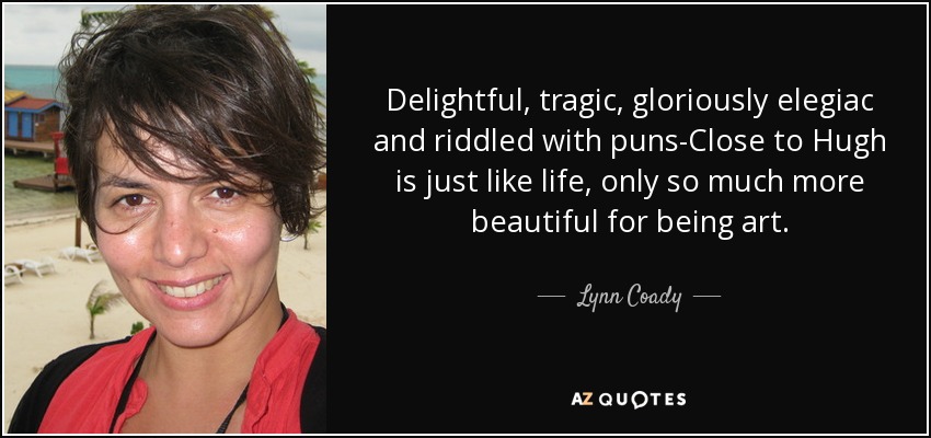 Delightful, tragic, gloriously elegiac and riddled with puns-Close to Hugh is just like life, only so much more beautiful for being art. - Lynn Coady