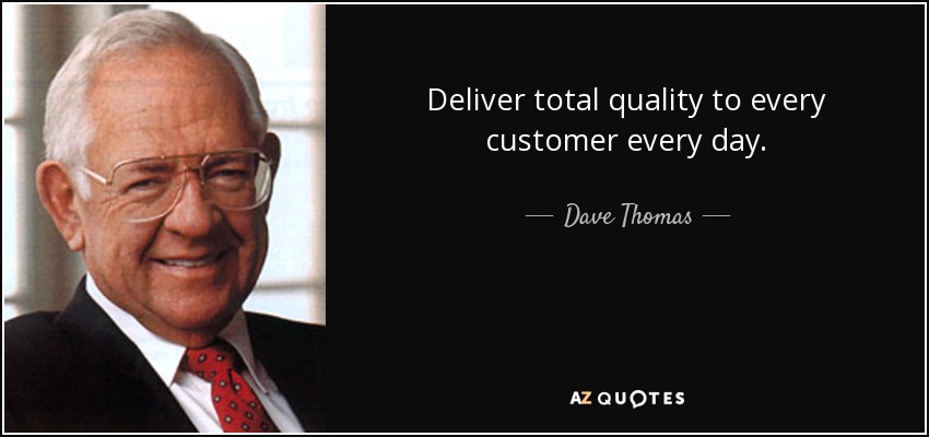Deliver total quality to every customer every day. - Dave Thomas