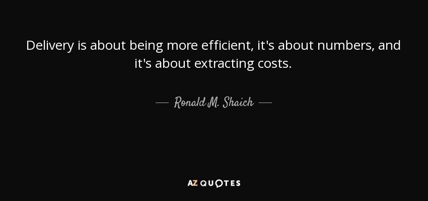 Delivery is about being more efficient, it's about numbers, and it's about extracting costs. - Ronald M. Shaich